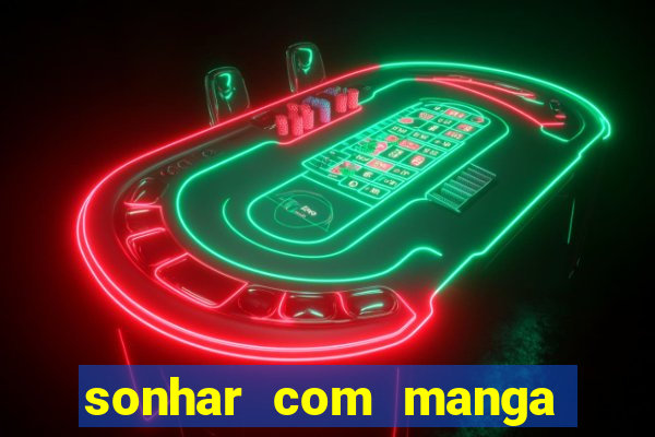 sonhar com manga madura jogo do bicho